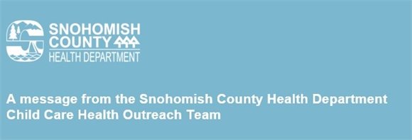 A message from the Snohomish County Health Department Child Care Health Outreach Team