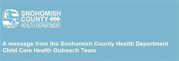 A message from the Snohomish County Health Department Child Care Health Outreach Team