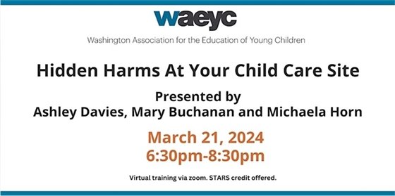 WAEYC Presentation - March 21, 2024 - 6:30-8:30pm - "Hidden Harms at Your Child Care Site"